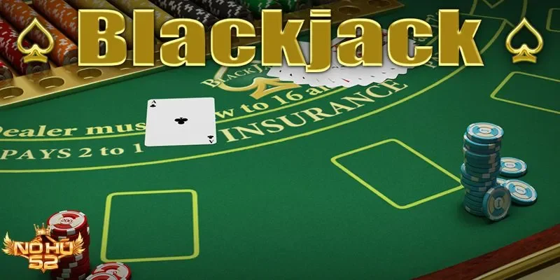 Blackjack Nohu – Luật chơi đơn giản, trả thưởng minh bạch, hấp dẫn